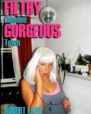 Filthy Gorgeous Camden Town by Robert Lang