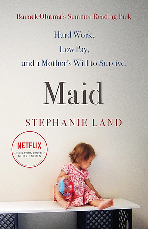 Maid: A Barack Obama Summer Reading Pick and now a major Netflix series! by Stephanie Land, Stephanie Land