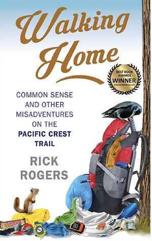 Walking Home: Common Sense and Other Misadventures on the Pacific Crest Trail by Rick Rogers