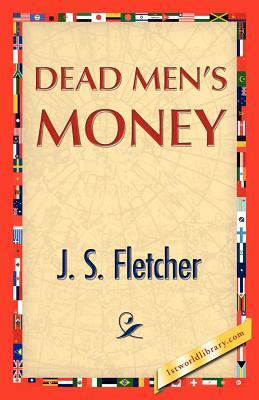 Dead Men's Money by J. S. Fletcher