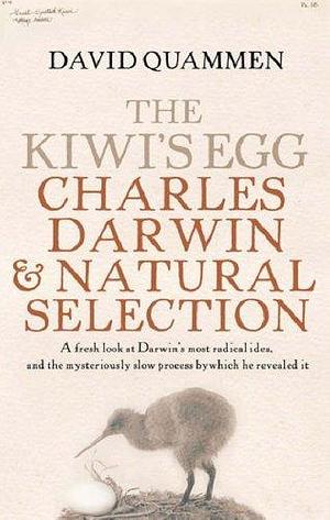 The Kiwi's Egg: Charles Darwin and Natural Selection by David Quammen, David Quammen