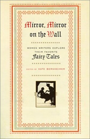 Mirror, Mirror on the Wall: Women Writers Explore Their Favorite Fairy Tales by Kate Bernheimer