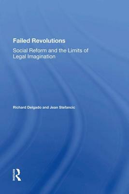 Failed Revolutions: Social Reform and the Limits of Legal Imagination by Richard Delgado