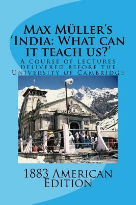 Max Muller's 'India: What can it teach us?' A course of lectures delivered before the University of Cambridge by Max Muller