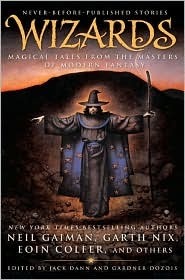 Wizards: Magical Tales From the Masters of Modern Fantasy by Mary Rosenblum, Jane Yolen, Eoin Colfer, Garth Nix, Kage Baker, Nancy Kress, Peter S. Beagle, Patricia A. McKillip, Andy Duncan, Gene Wolfe, Neil Gaiman, Gardner Dozois, Jack Dann, Tanith Lee, Tad Williams, Terry Bisson, Orson Scott Card, Terry Dowling, Elizabeth Hand, Jeffrey Ford