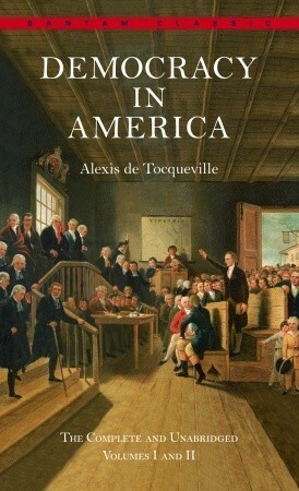Democracy in America: The Complete and Unabridged Volumes I and II by Alexis de Tocqueville, Joseph Epstein