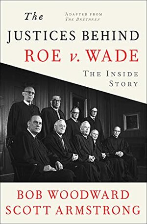 The Justices Behind Roe V. Wade by Bob Woodward, Scott Armstrong