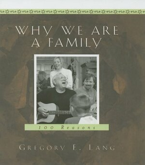 Why We Are a Family: 100 Reasons by Gregory E. Lang