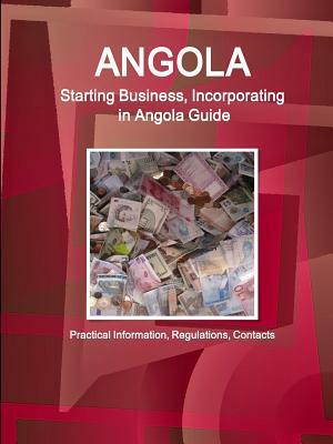 Angola: Starting Business, Incorporating in Angola Guide - Practical Information, Regulations, Contacts by Inc Ibp