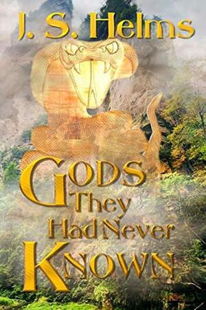 Gods They Had Never Known by J.S. Helms