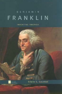 Benjamin Franklin: Inventing America by Edwin S. Gaustad
