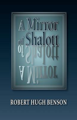 A Mirror of Shalott by Robert Hugh Benson