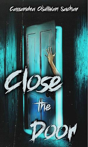 Close The Door by Cassandra O'Sullivan Sachar