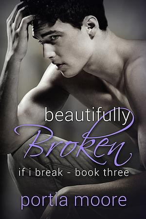 Beautifully Broken: If I Break #3 by Portia Moore