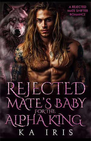 Rejected Mate's Baby for the Alpha King: A Rejected Mate Shifter Romance by KA Iris