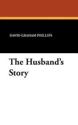 The Husband's Story by David Graham Phillips