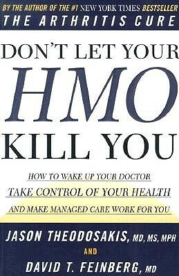 Don't Let Your HMO Kill You: How to Wake Up Your Doctor, Take Control of Your Health, and Make Managed Care Work for You by Jason Theodosakis, David T. Feinberg