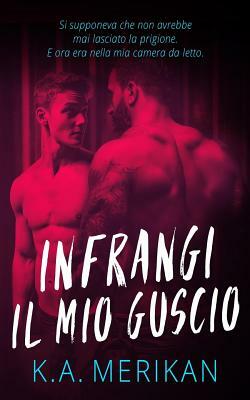 Infrangi il mio guscio by K.A. Merikan