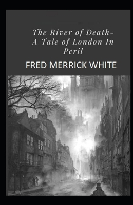 The River of Death: A Tale of London In Peril Illustrated by Fred Merrick White