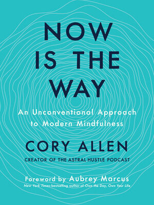 Now Is the Way: An Unconventional Approach to Modern Mindfulness by Cory Allen