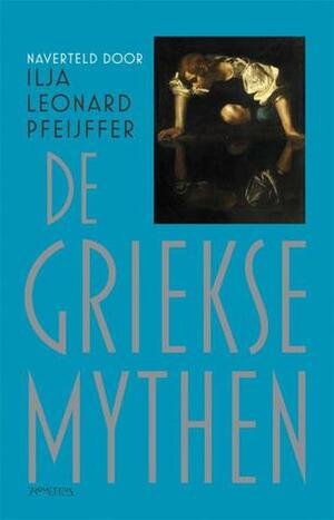 De Griekse Mythen by Ilja Leonard Pfeijffer