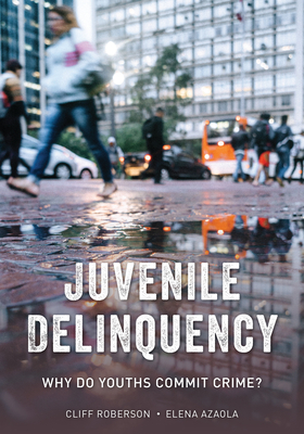 Juvenile Delinquency: Why Do Youths Commit Crime? by Elena Azaola, Cliff Roberson