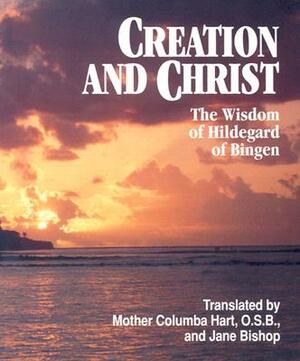 Creation and Christ: The Wisdom of Hildegard of Bingen by Mother Columba Hart, Jane Bishop