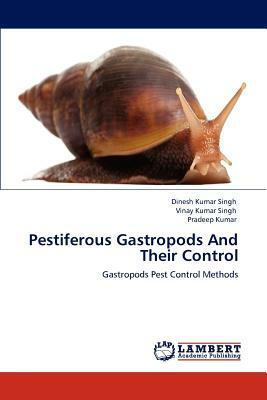 Pestiferous Gastropods and Their Control by Dinesh Kumar Singh, Pradeep Kumar, Vinay Kumar Singh