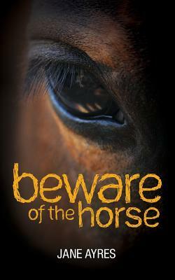 Beware of the Horse by Jane Ayres