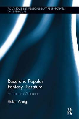 Race and Popular Fantasy Literature: Habits of Whiteness by Helen Young