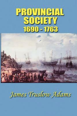 Provincial Society: 1690-1763 by James Truslow Adams