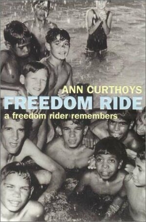 Freedom Ride: A Freedom Rider Remembers by Ann Curthoys