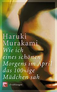 Wie ich eines schönen Morgens im April das 100%ige Mädchen sah: Erzählungen by Haruki Murakami