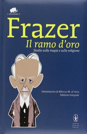 Il ramo d'oro. Studio sulla magia e sulla religione by James George Frazer, Alfonso Maria di Nola