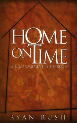 Home on Time: Life Management by the Book by Ryan Rush