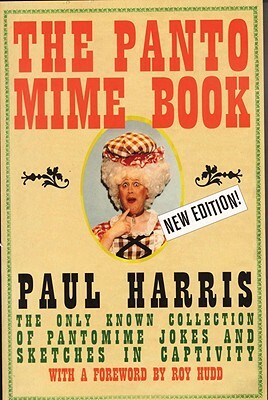 The Pantomime Book: The Only Known Collection of Pantomime Jokes and Sketches in Captivity by Paul Harris