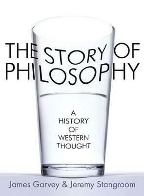 The Story of Philosophy by James Garvey, Jeremy Stangroom