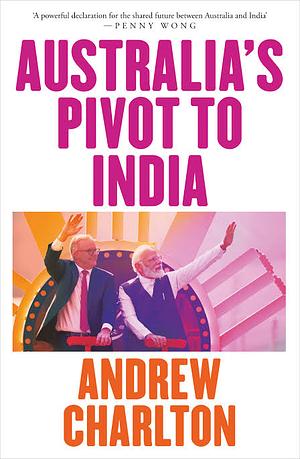 Australia's Pivot to India by Andrew Charlton