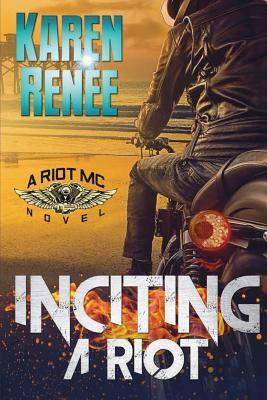 Inciting a Riot: A Riot MC Novel by Karen Renee