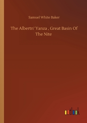 The Albertn' Yanza, Great Basin Of The Nite by Samuel White Baker