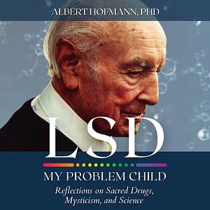 LSD My Problem Child: Reflections on Sacred Drugs, Mysticism and Science by Albert Hofmann, Albert Hofmann