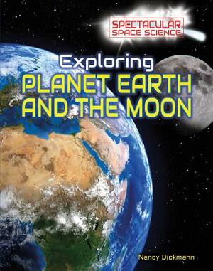 Exploring Planet Earth and the Moon by Nancy Dickmann