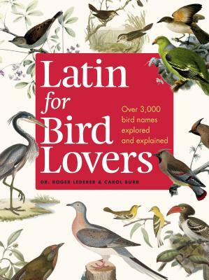 Latin for Bird Lovers: Over 3,000 Bird Names Explored and Explained by Carol Burr, Roger Lederer