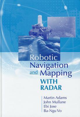 Robotic Navigation and Mapping with Radar by Martin Adams, Ebi Jose, John Mullane