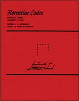 Florentine Codex: General History of the Things of New Spain. Book 11--Earthly Things: Earthly Things by Arthur J.O. Anderson, Bernardino de Sahagún