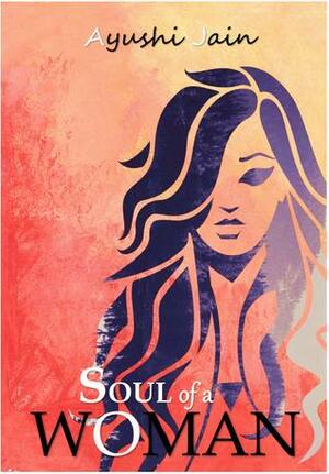 Soul of a woman by Ayushi Jain