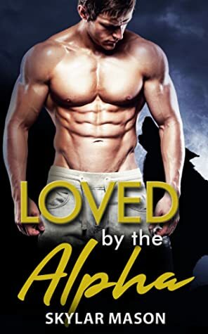 Loved by the Alpha by Skylar Mason