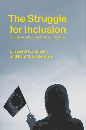 The Struggle for Inclusion: Muslim Minorities and the Democratic Ethos by Elisabeth Ivarsflaten, Paul M. Sniderman