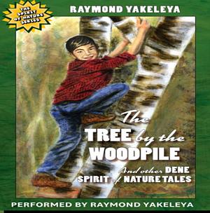 The Tree by the Woodpile: And Other Dene Spirit of Nature Tales by Raymond Yakeleya