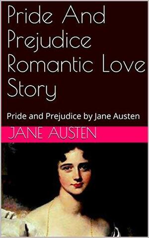 Pride And Prejudice Romantic Love Story: Pride and Prejudice by Jane Austen by Jane Austen, Jane Austen, Natalie Jenner